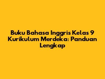 Buku Bahasa Inggris Kelas 9 Kurikulum Merdeka: Panduan Lengkap