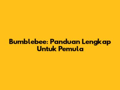 Bumblebee: Panduan Lengkap Untuk Pemula