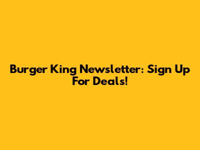 Burger King Newsletter: Sign Up For Deals!