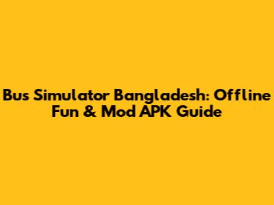 Bus Simulator Bangladesh: Offline Fun & Mod APK Guide