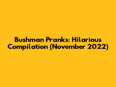 Bushman Pranks: Hilarious Compilation (November 2022)