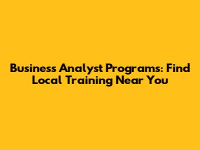 Business Analyst Programs: Find Local Training Near You