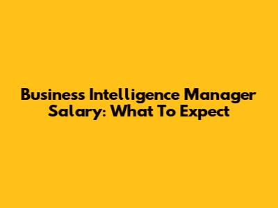 Business Intelligence Manager Salary: What To Expect