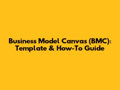 Business Model Canvas (BMC): Template & How-To Guide