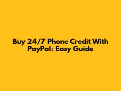 Buy 24/7 Phone Credit With PayPal: Easy Guide