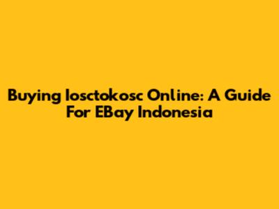 Buying Iosctokosc Online: A Guide For EBay Indonesia