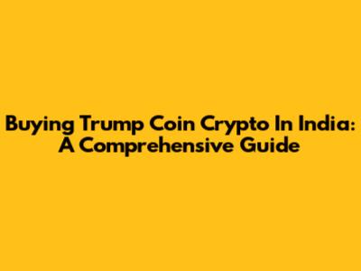 Buying Trump Coin Crypto In India: A Comprehensive Guide