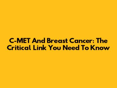 C-MET And Breast Cancer: The Critical Link You Need To Know