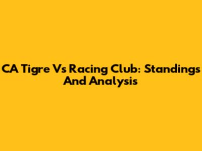 CA Tigre Vs Racing Club: Standings And Analysis