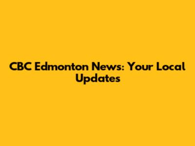 CBC Edmonton News: Your Local Updates