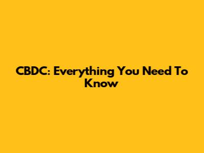 CBDC: Everything You Need To Know
