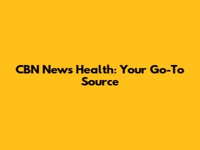 CBN News Health: Your Go-To Source