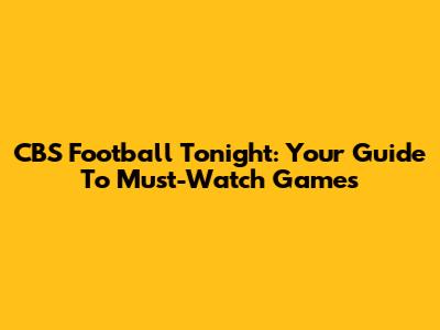 CBS Football Tonight: Your Guide To Must-Watch Games