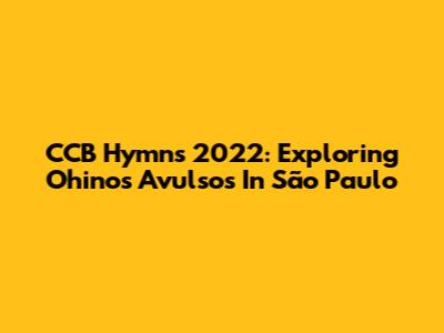 CCB Hymns 2022: Exploring 'Ohinos Avulsos' In São Paulo