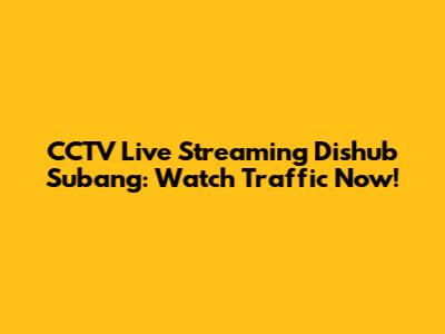 CCTV Live Streaming Dishub Subang: Watch Traffic Now!