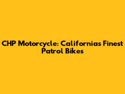 CHP Motorcycle: California's Finest Patrol Bikes