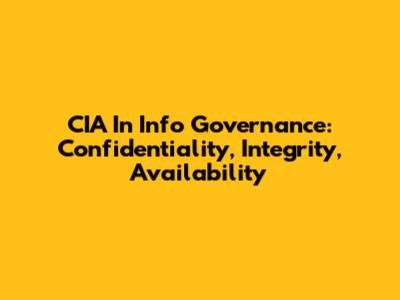 CIA In Info Governance: Confidentiality, Integrity, Availability