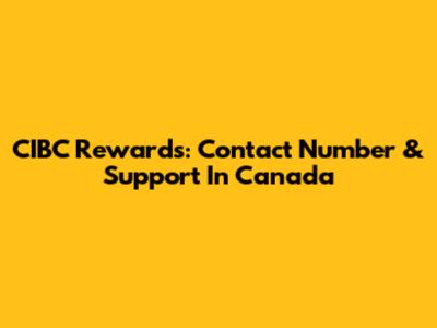 CIBC Rewards: Contact Number & Support In Canada