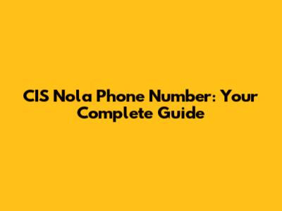 CIS Nola Phone Number: Your Complete Guide