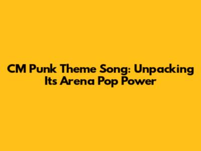 CM Punk Theme Song: Unpacking Its Arena Pop Power