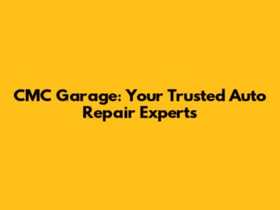 CMC Garage: Your Trusted Auto Repair Experts