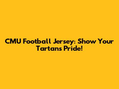 CMU Football Jersey: Show Your Tartans Pride!