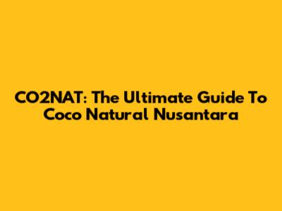CO2NAT: The Ultimate Guide To Coco Natural Nusantara