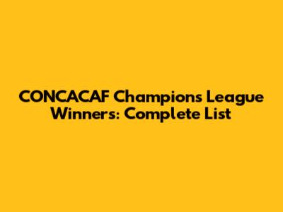 CONCACAF Champions League Winners: Complete List