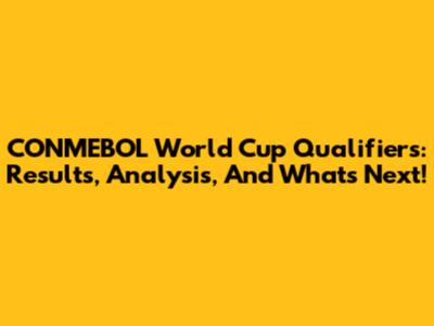 CONMEBOL World Cup Qualifiers: Results, Analysis, And What's Next!