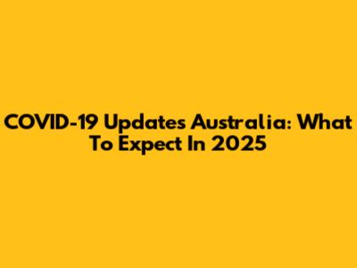 COVID-19 Updates Australia: What To Expect In 2025