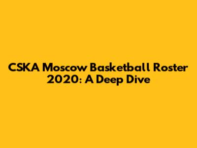 CSKA Moscow Basketball Roster 2020: A Deep Dive
