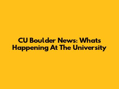CU Boulder News: What's Happening At The University