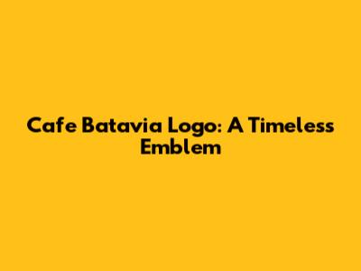 Cafe Batavia Logo: A Timeless Emblem