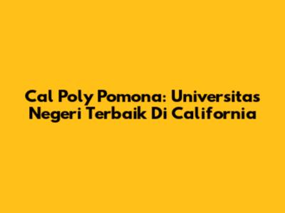 Cal Poly Pomona: Universitas Negeri Terbaik Di California