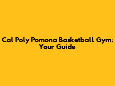 Cal Poly Pomona Basketball Gym: Your Guide