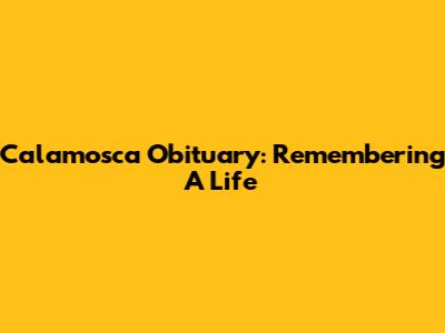 Calamosca Obituary: Remembering A Life