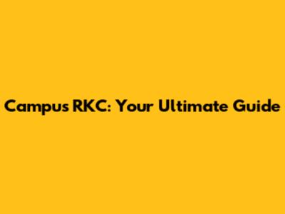 Campus RKC: Your Ultimate Guide