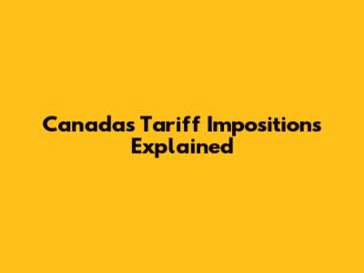 Canada's Tariff Impositions Explained