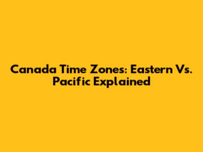Canada Time Zones: Eastern Vs. Pacific Explained