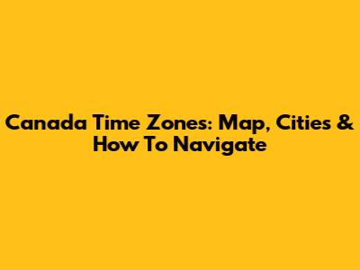 Canada Time Zones: Map, Cities & How To Navigate