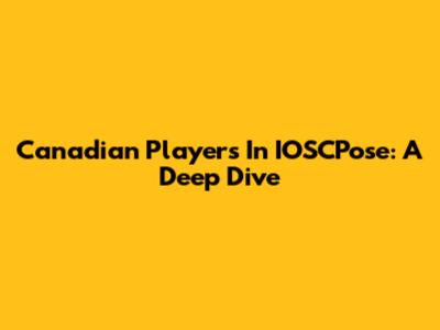 Canadian Players In IOSCPose: A Deep Dive