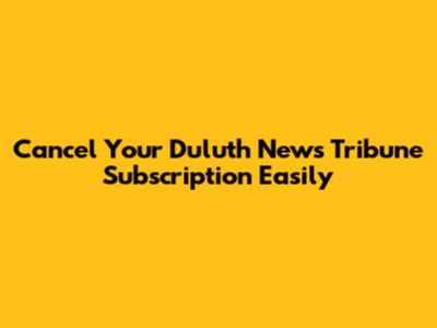 Cancel Your Duluth News Tribune Subscription Easily
