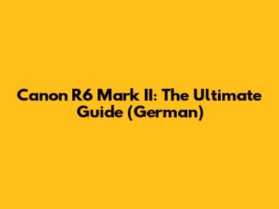 Canon R6 Mark II: The Ultimate Guide (German)
