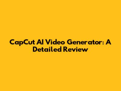 CapCut AI Video Generator: A Detailed Review