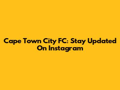 Cape Town City FC: Stay Updated On Instagram