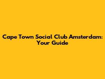 Cape Town Social Club Amsterdam: Your Guide