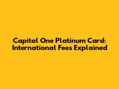 Capital One Platinum Card: International Fees Explained