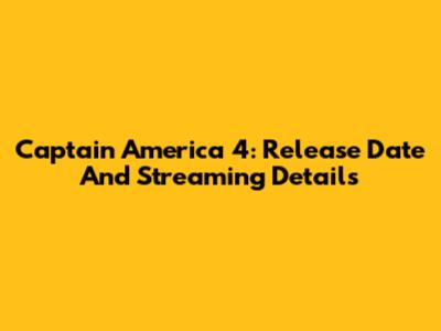 Captain America 4: Release Date And Streaming Details