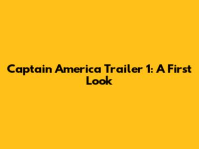 Captain America Trailer 1: A First Look
