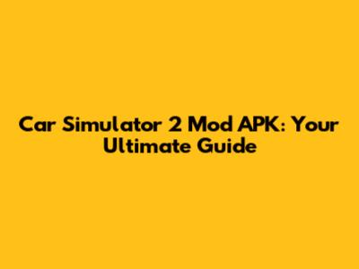 Car Simulator 2 Mod APK: Your Ultimate Guide